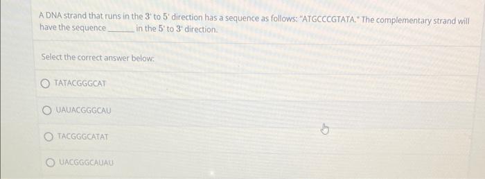 A Dna Strand That Runs In The 3 To 5 Direction Has A Sequence As Follows Atgcccgtata The Complementary Strand Will 1