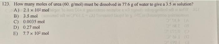 123 How Many Moles Of Urea 60 G Mol Must Be Dissolved In 77 6 G Of Water To Give A 3 5 M Solution A 2 1 X 102 Molt 1