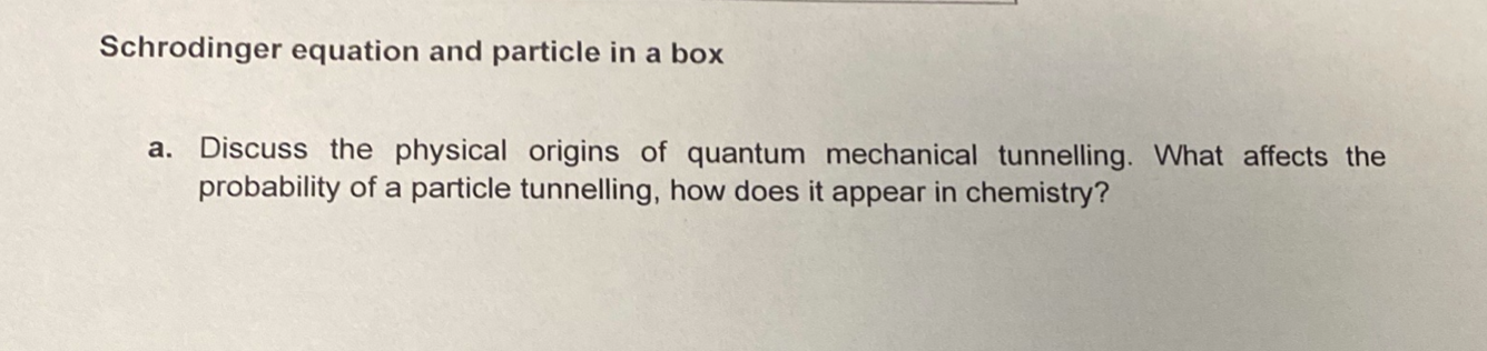 Schrodinger Equation And Particle In A Box A Discuss The Physical Origins Of Quantum Mechanical Tunnelling What Affect 1