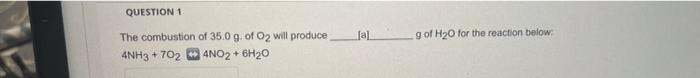 Question 1 The Combustion Of 35 0 G Of O2 Will Produce 4nh3 7024no2 6h 0 Lal G Of H O For The Reaction Below 1