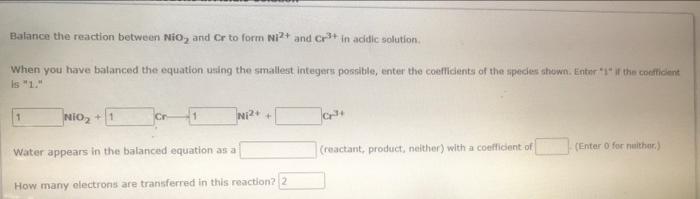 Balance The Reaction Between Nio And Cr To Form Ni2 And Cr In Acidic Solution When You Have Balanced The Equation U 1
