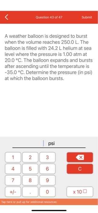 Question 43 Of 47 Submit A Weather Balloon Is Designed To Burst When The Volume Reaches 250 0 L The Balloon Is Filled 1