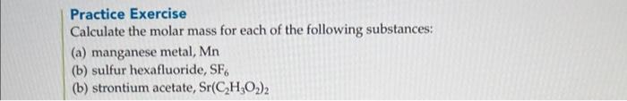Practice Exercise Calculate The Molar Mass For Each Of The Following Substances A Manganese Metal Mn B Sulfur Hexa 1
