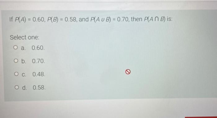 If P A 0 60 P B 0 58 And Paub 0 70 Then Pan B Is Select One O A 0 60 O B 0 70 O C 0 48 O Od 0 58 2 The 1