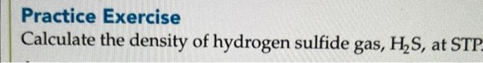 Practice Exercise Calculate The Density Of Hydrogen Sulfide Gas H S At Stp 1