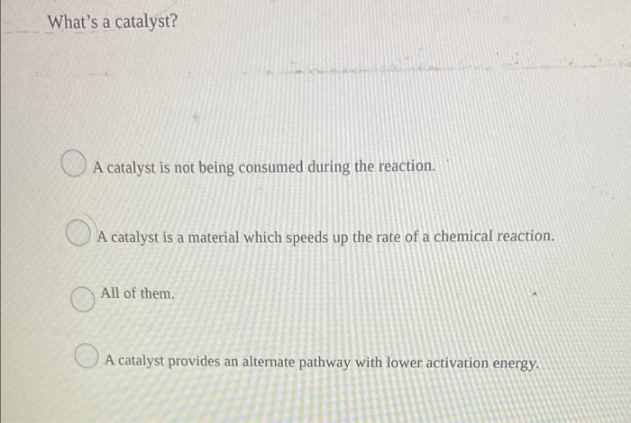 What S A Catalyst A Catalyst Is Not Being Consumed During The Reaction A Catalyst Is A Material Which Speeds Up The Ra 1