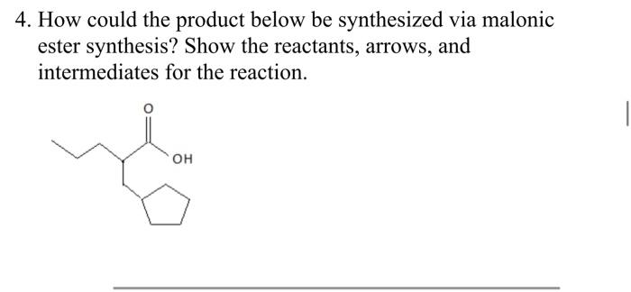 4 How Could The Product Below Be Synthesized Via Malonic Ester Synthesis Show The Reactants Arrows And For The React 1