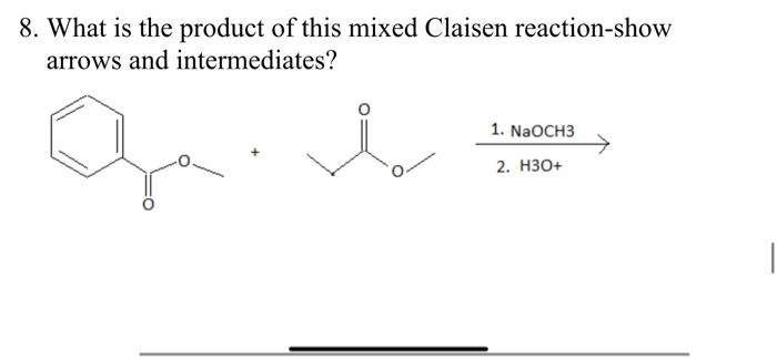 8 What Is The Product Of This Mixed Claisen Reaction Show Arrows And Intermediates 1 Naoch3 2 H3o 1