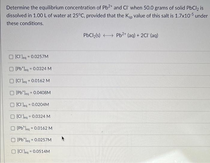 Determine The Equilibrium Concentration Of Pb2 And Cl When 50 0 Grams Of Solid Pbcl2 Is Dissolved In 1 00 L Of Water At 1