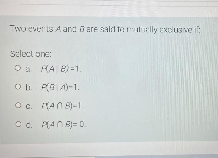 Two Events A And B Are Said To Mutually Exclusive If Select One O A P Ab 1 O B P Bia 1 Oc Pan B 1 O D Pan B 1