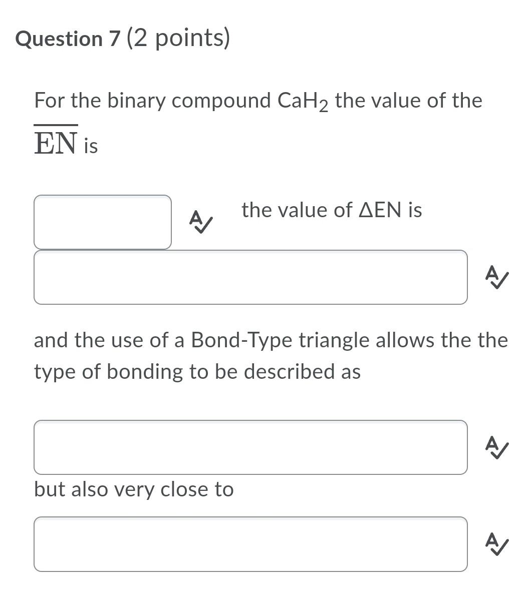 Question 7 2 Points For The Binary Compound Cah2 The Value Of The En Is The Value Of Aen Is A A And The Use Of A Bond 1