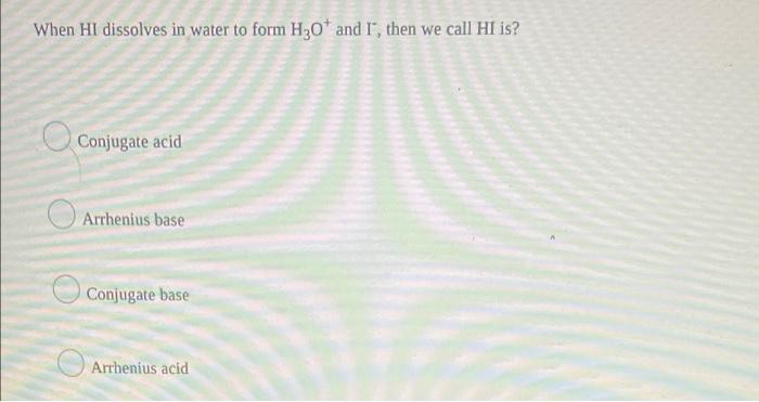 When Hi Dissolves In Water To Form H O And I Then We Call Hi Is Conjugate Acid Arrhenius Base Conjugate Base Arrheniu 1
