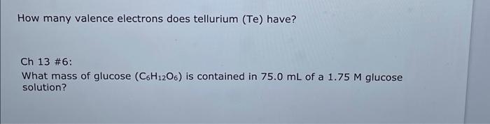 How Many Valence Electrons Does Tellurium Te Have Ch 13 6 What Mass Of Glucose C6h12o6 Is Contained In 75 0 Ml Of 1