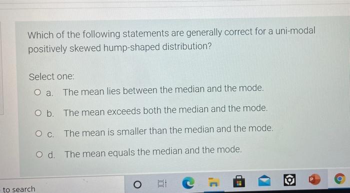 Which Of The Following Statements Are Generally Correct For A Uni Modal Positively Skewed Hump Shaped Distribution Sele 1