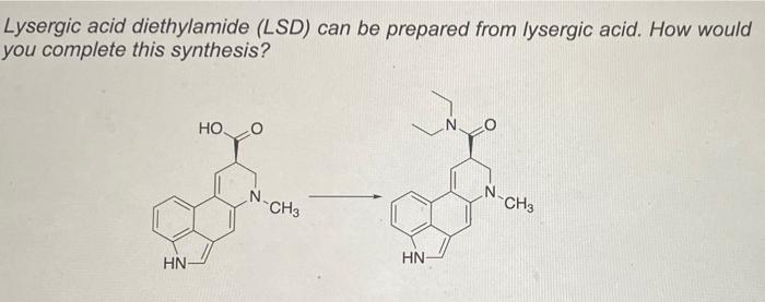 Lysergic Acid Diethylamide Lsd Can Be Prepared From Lysergic Acid How Would You Complete This Synthesis Ho O N Ch3 H 1