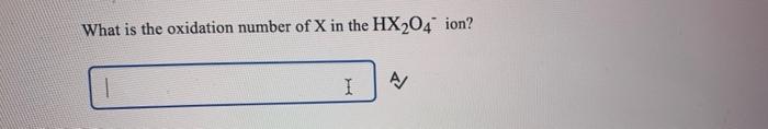 What Is The Oxidation Number Of X In The Hx204 Ion I A 1