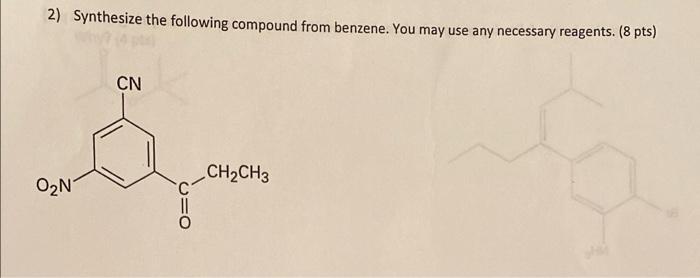 2 Synthesize The Following Compound From Benzene You May Use Any Necessary Reagents 8 Pts Cn Ch Ch3 0 N C O 1