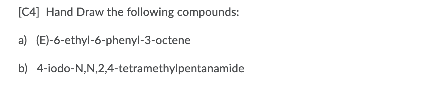 C4 Hand Draw The Following Compounds A E 6 Ethyl 6 Phenyl 3 Octene B 4 Iodo N N 2 4 Tetramethylpentanamide 1