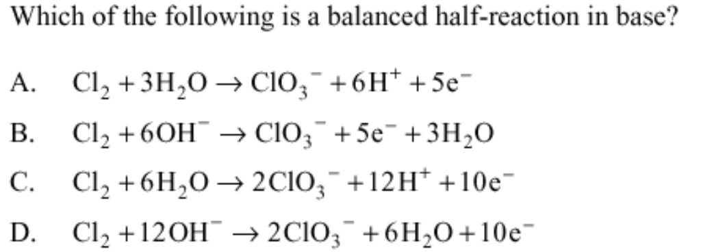 Which Of The Following Is A Balanced Half Reaction In Base A Cl 3h O Clo 6h 5e B Cl 6oh Clo3 5e 3h 1