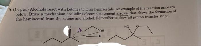 9 14 Pts Alcohols React With Ketones To Form Hemiacetals An Example Of The Reaction Appears Below Draw A Mechanism 1