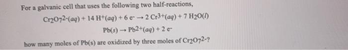 For A Galvanic Cell That Uses The Following Two Half Reactions Cr2o72 Aq 14 H Aq 6 E2 Cr3 Aq 7 H O L Pb 1
