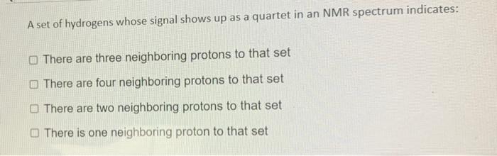 A Set Of Hydrogens Whose Signal Shows Up As A Quartet In An Nmr Spectrum Indicates There Are Three Neighboring Protons 1