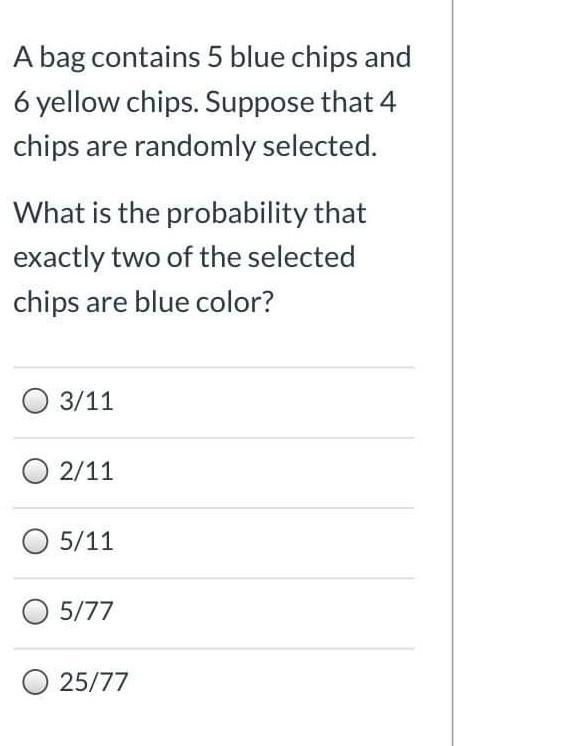 A Bag Contains 5 Blue Chips And 6 Yellow Chips Suppose That 4 Chips Are Randomly Selected What Is The Probability That 1