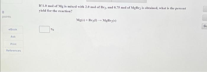 8 Points Ebook Ask Print References If 1 0 Mol Of Mg Is Mixed With 2 0 Mol Of Bry And 0 75 Mol Of Mgbry Is Obtained Wh 1