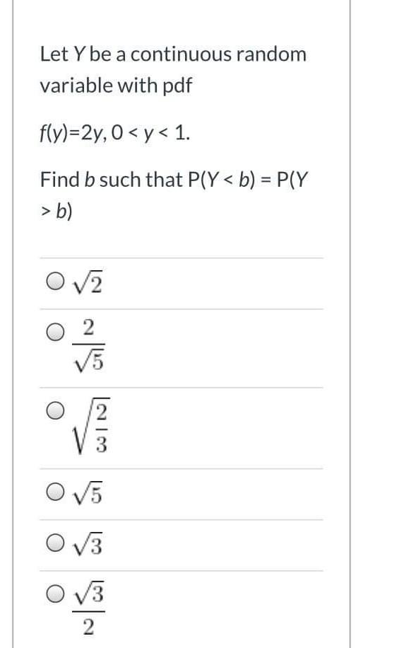 Let Y Be A Continuous Random Variable With Pdf Fly 2y 0 Y 1 Find B Such That P Y B P Y B O V2 2 15 O 15 0 V3 1