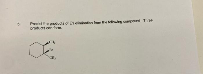 5 Predict The Products Of E1 Elimination From The Following Compound Three Products Can Form Ch3 Bri Ch3 1