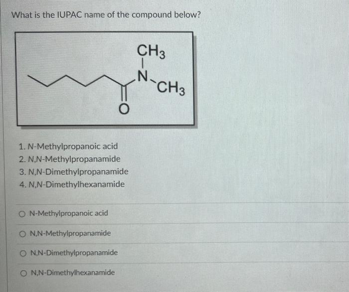 What Is The Iupac Name Of The Compound Below Ch3 N O 1 N Methylpropanoic Acid 2 N N Methylpropanamide 3 N N Dimethyl 1