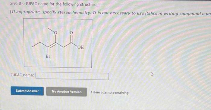 Give The Iupac Name For The Following Structure If Appropriate Specify Stereochemistry It Is Not Necessary To Use It 1