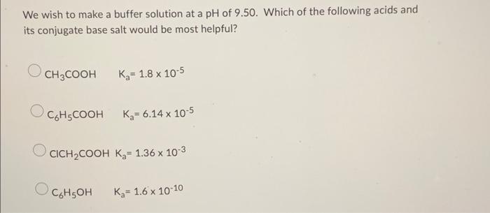 We Wish To Make A Buffer Solution At A Ph Of 9 50 Which Of The Following Acids And Its Conjugate Base Salt Would Be Mos 1