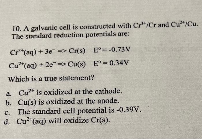 10 A Galvanic Cell Is Constructed With Cr Cr And Cu Cu The Standard Reduction Potentials Are Cr Aq 3e Cr 3