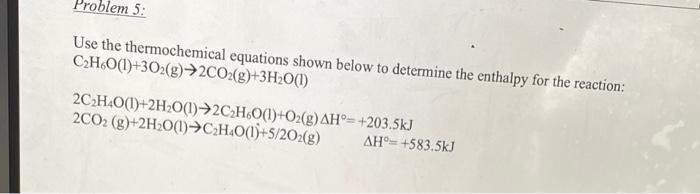 Lem 5 Use The Thermochemical Equations Shown Below To Determine The Enthalpy For The Reaction C H6o 1 302 G 2co2 G 1