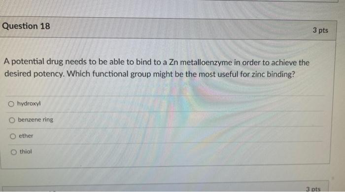 Question 18 3 Pts A Potential Drug Needs To Be Able To Bind To A Zn Metalloenzyme In Order To Achieve The Desired Potenc 1