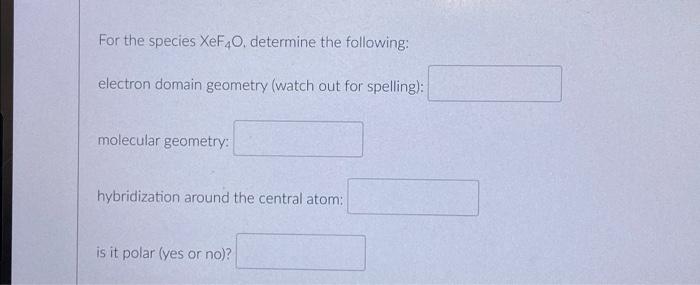 For The Species Xef4o Determine The Following Electron Domain Geometry Watch Out For Spelling Molecular Geometry H 1