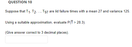 Question 10 Suppose That T1 T2 T97 Are Iid Failure Times With A Mean 27 And Variance 125 Using A Suitable Approx 1