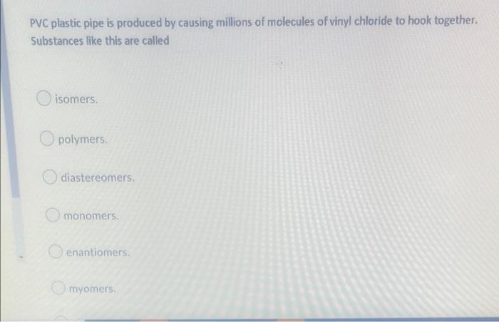 Pvc Plastic Pipe Is Produced By Causing Millions Of Molecules Of Vinyl Chloride To Hook Together Substances Like This A 1