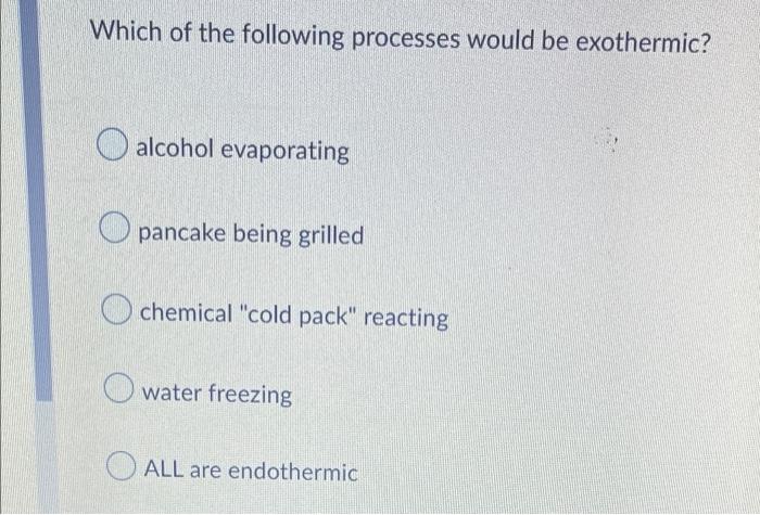Which Of The Following Processes Would Be Exothermic Alcohol Evaporating Pancake Being Grilled Chemical Cold Pack Rea 1