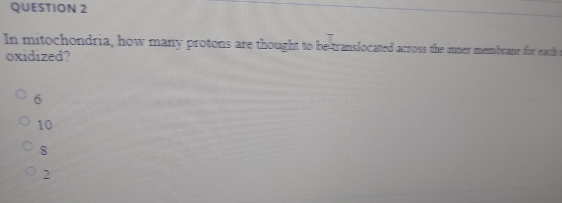 Question 2 In Mitochondria How Many Protons Are Thought To Be Translocated Across The Inner Membrane For Each Oxidized 1