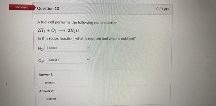 Incorrect Question 10 A Fuel Cell Performs The Following Redox Reaction 2h O 2h O In This Redox Reaction What Is 1