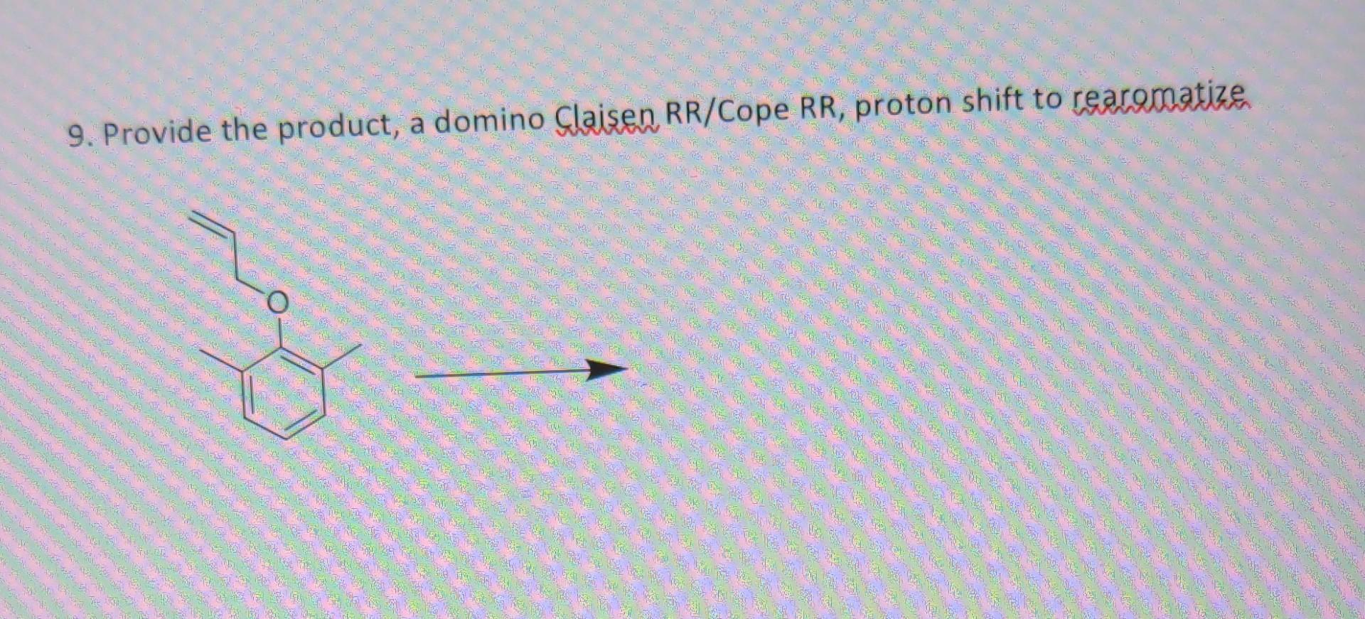 9 Provide The Product A Domino Claisen Rr Cope Rr Proton Shift To Rearomatize O D 1