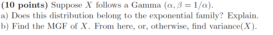 10 Points Suppose X Follows A Gamma A B 1 A A Does This Distribution Belong To The Exponential Family Explain 1