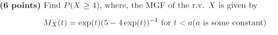 6 Points Find P X 4 Where The Mgf Of The R V X Is Given By Mx T Exp T 5 4 Exp T 1 For T A A Is Some Co 1