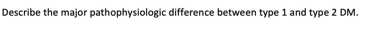 Describe The Major Pathophysiologic Difference Between Type 1 And Type 2 Dm 1