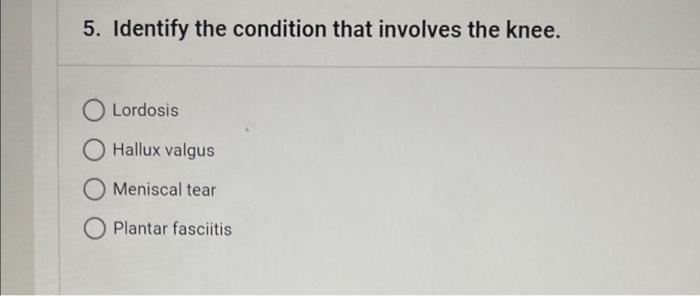 5 Identify The Condition That Involves The Knee Lordosis Hallux Valgus Meniscal Tear O Plantar Fasciitis 1