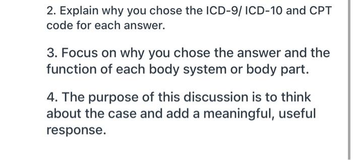 2 Explain Why You Chose The Icd 9 Icd 10 And Cpt Code For Each Answer 3 Focus On Why You Chose The Answer And The Fu 1