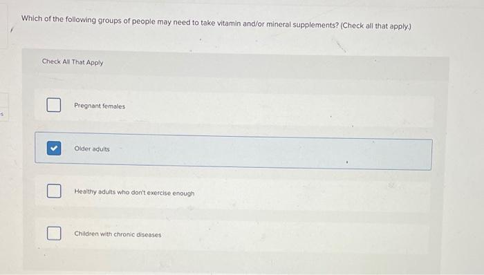 5 Which Of The Following Groups Of People May Need To Take Vitamin And Or Mineral Supplements Check All That Apply C 1