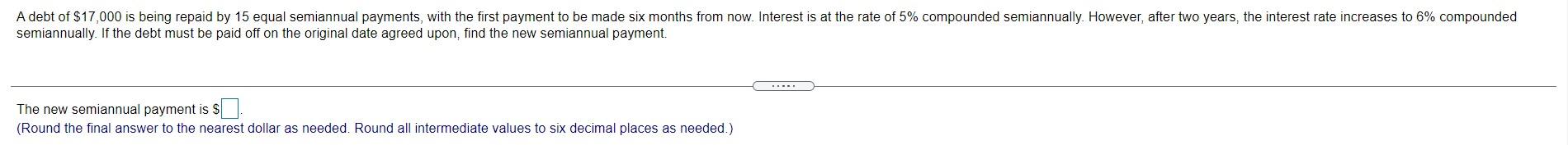 A Debt Of 17 000 Is Being Repaid By 15 Equal Semiannual Payments With The First Payment To Be Made Six Months From Now 1